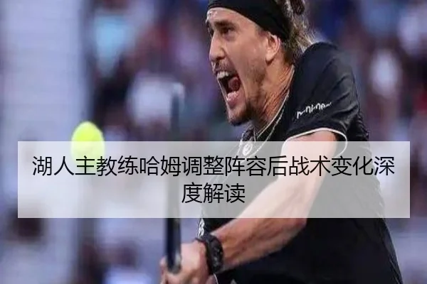 湖人主教练哈姆调整阵容后战术变化深度解读